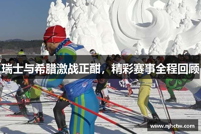 瑞士与希腊激战正酣，精彩赛事全程回顾
