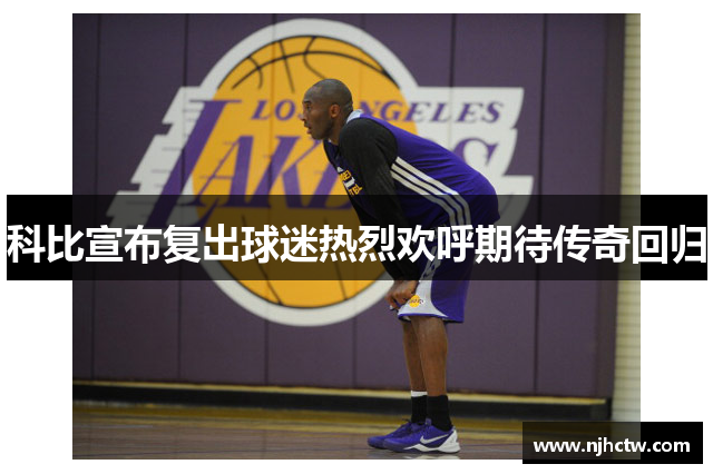 科比宣布复出球迷热烈欢呼期待传奇回归