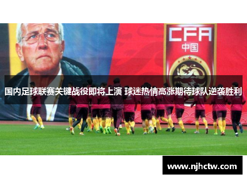 国内足球联赛关键战役即将上演 球迷热情高涨期待球队逆袭胜利
